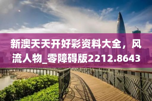 新澳天天開好彩資料大全，風流人物_零障礙版2212.8643