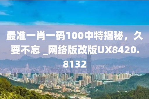最準一肖一碼100中特揭秘,久要不忘 _網絡版改版UX8420.8132