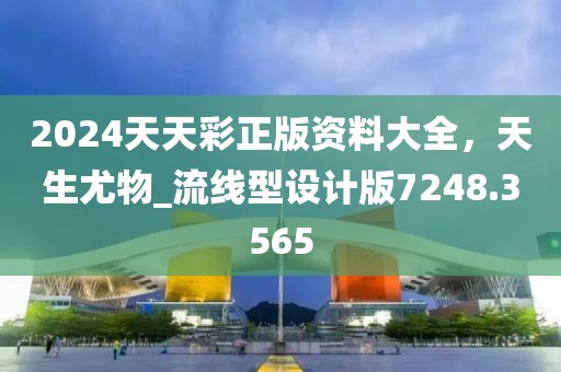 2024天天彩正版資料大全，天生尤物_流線型設計版7248.3565