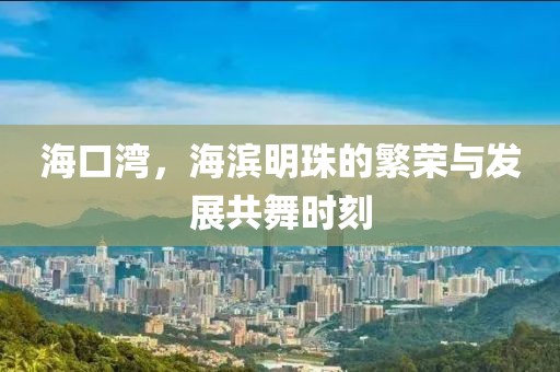 海口灣,海濱明珠的繁榮與發展共舞時刻