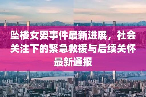 墜樓女嬰事件最新進(jìn)展，社會(huì)關(guān)注下的緊急救援與后續(xù)關(guān)懷最新通報(bào)