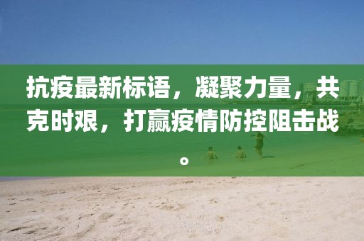 抗疫最新標語,凝聚力量,共克時艱,打贏疫情防控阻擊戰(zhàn)。