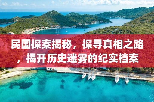 民國探案揭秘,探尋真相之路,揭開歷史迷霧的紀實檔案