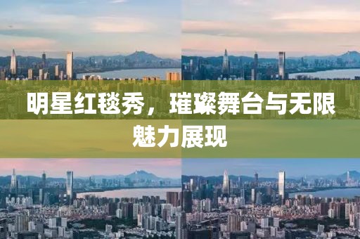 明星紅毯秀,璀璨舞臺與無限魅力展現