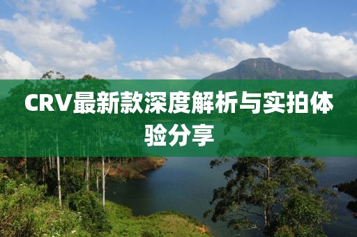 CRV最新款深度解析與實拍體驗分享