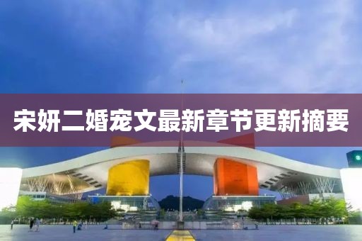 宋妍二婚寵文最新章節更新摘要