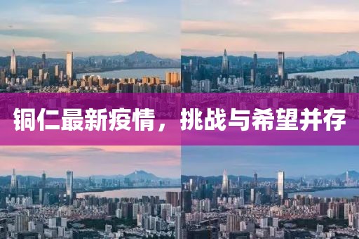 銅仁最新疫情，挑戰(zhàn)與希望并存