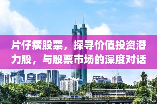 片仔癀股票，探尋價值投資潛力股，與股票市場的深度對話