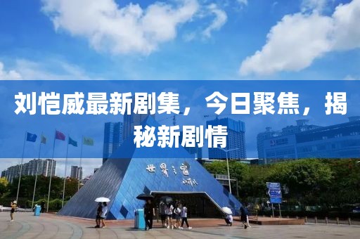 劉愷威最新劇集,今日聚焦,揭秘新劇情