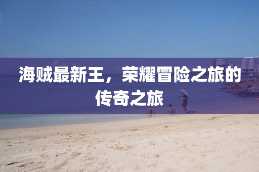 海賊最新王，榮耀冒險之旅的傳奇之旅