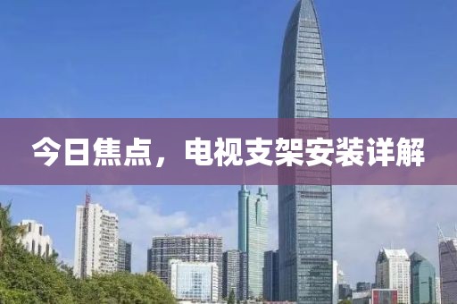 今日焦點(diǎn),電視支架安裝詳解