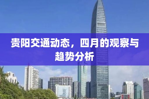 貴陽交通動態,四月的觀察與趨勢分析