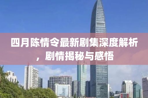 四月陳情令最新劇集深度解析,劇情揭秘與感悟