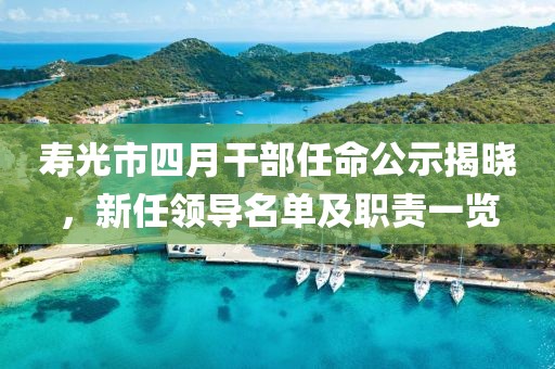 壽光市四月干部任命公示揭曉，新任領導名單及職責一覽