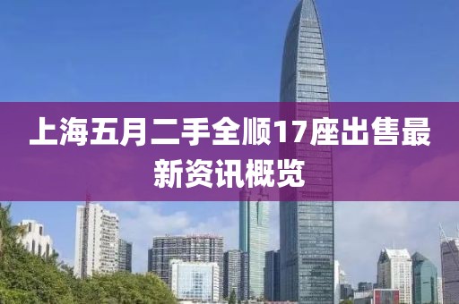 上海五月二手全順17座出售最新資訊概覽