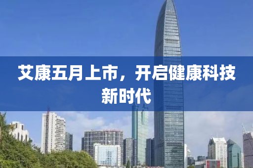 艾康五月上市,開啟健康科技新時代