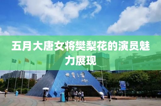 五月大唐女將樊梨花的演員魅力展現(xiàn)