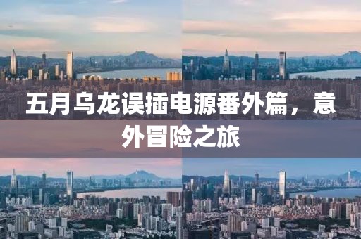 五月烏龍誤插電源番外篇,意外冒險之旅