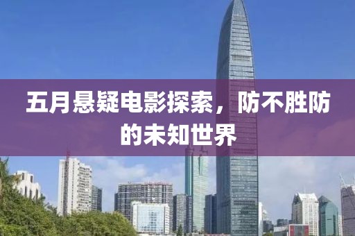 五月懸疑電影探索,防不勝防的未知世界