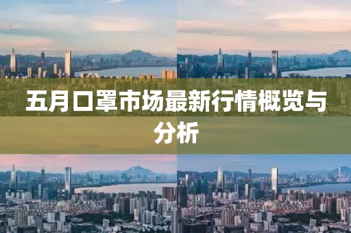 五月口罩市場最新行情概覽與分析