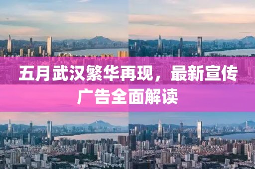 五月武漢繁華再現,最新宣傳廣告全面解讀