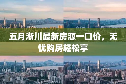 五月淅川最新房源一口價,無憂購房輕松享