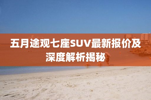 五月途觀七座SUV最新報價及深度解析揭秘