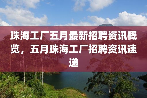 珠海工廠五月最新招聘資訊概覽，五月珠海工廠招聘資訊速遞