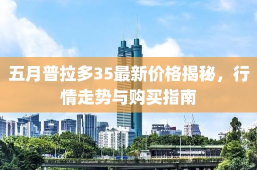 五月普拉多35最新價(jià)格揭秘,行情走勢與購買指南