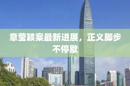 章瑩穎案最新進展,正義腳步不停歇