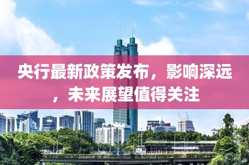 央行最新政策發布,影響深遠,未來展望值得關注
