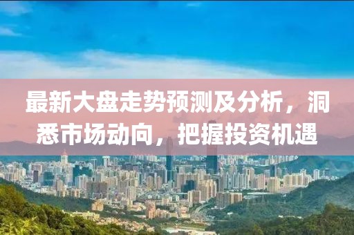 最新大盤走勢預測及分析，洞悉市場動向，把握投資機遇