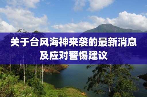 關(guān)于臺(tái)風(fēng)海神來襲的最新消息及應(yīng)對(duì)警惕建議