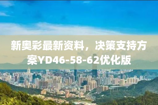 新奧彩最新資料，決策支持方案YD46-58-62優化版