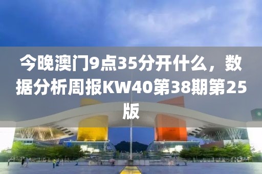 今晚澳門9點35分開什么，數據分析周報KW40第38期第25版