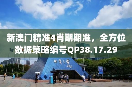 新澳門精準4肖期期準,全方位數據策略編號QP38.17.29