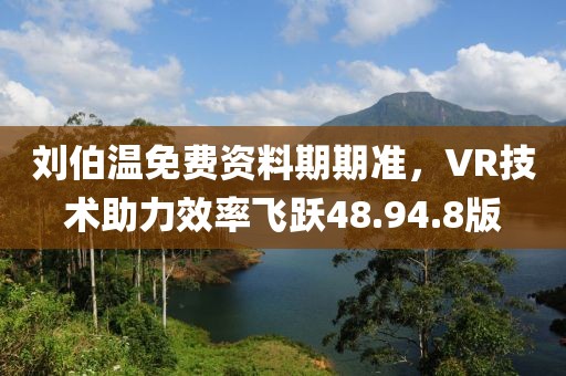 劉伯溫免費資料期期準,VR技術助力效率飛躍48.94.8版