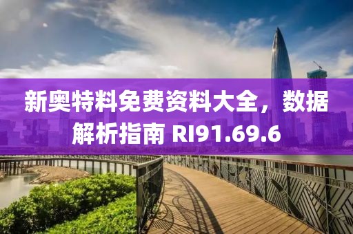 新奧特料免費資料大全，數(shù)據(jù)解析指南 RI91.69.6