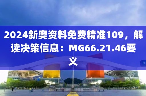 2024新奧資料免費精準109，解讀決策信息：MG66.21.46要義
