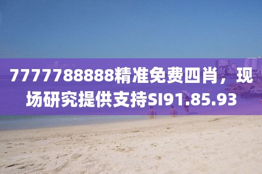 7777788888精準免費四肖，現場研究提供支持SI91.85.93