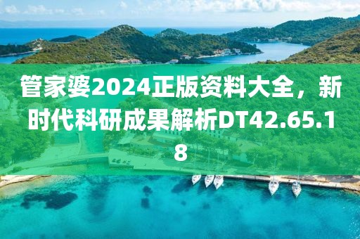管家婆2024正版資料大全,新時代科研成果解析DT42.65.18