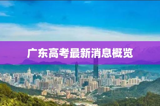 廣東高考最新消息概覽