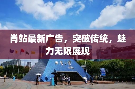 肖站最新廣告，突破傳統，魅力無限展現