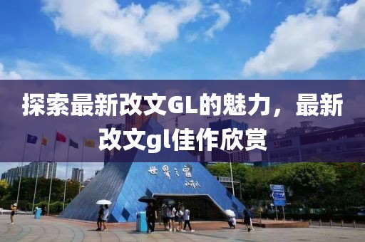 探索最新改文GL的魅力，最新改文gl佳作欣賞