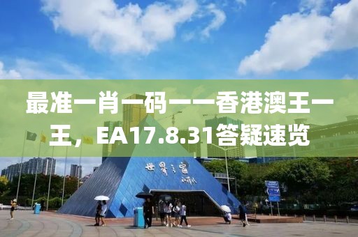 最準一肖一碼一一香港澳王一王，EA17.8.31答疑速覽