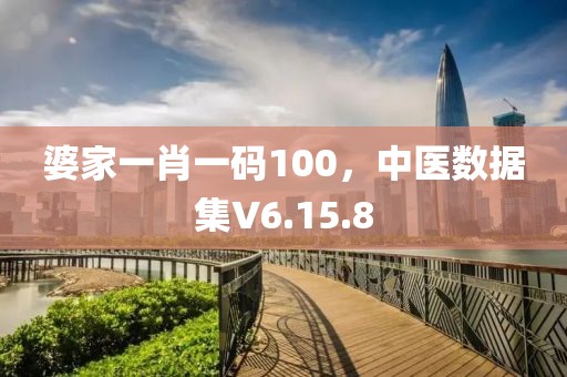 婆家一肖一碼100，中醫(yī)數(shù)據(jù)集V6.15.8