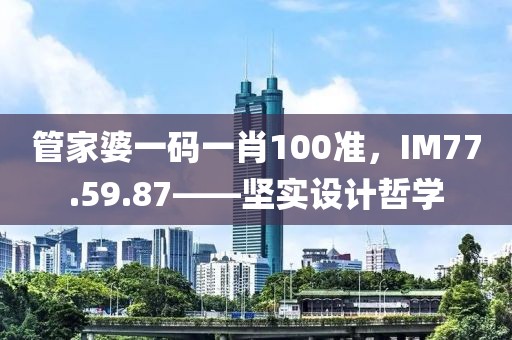 管家婆一碼一肖100準，IM77.59.87——堅實設計哲學