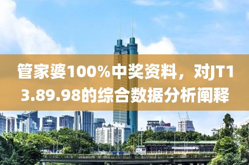 管家婆100%中獎資料，對JT13.89.98的綜合數(shù)據(jù)分析闡釋