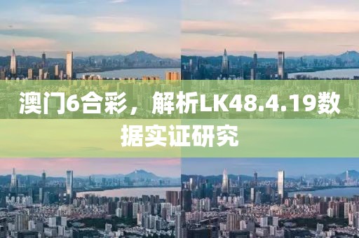 澳門6合彩，解析LK48.4.19數據實證研究