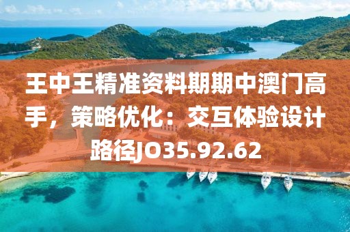王中王精準資料期期中澳門高手，策略優化：交互體驗設計路徑JO35.92.62